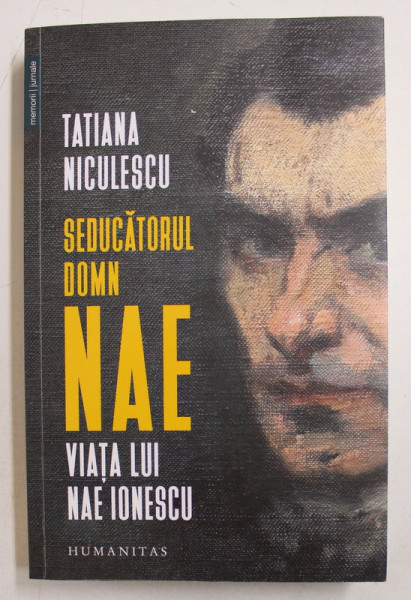 SEDUCATORUL DOMN NAE - VIATA LUI NAE IONESCU de TATIANA NICULESCU , 2020