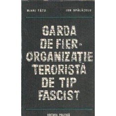 Garda de fier - organizatie terorista de tip fascist - Mihai Fatu