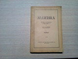 ALGEBRA - Volumul I - Octav Onicescu, Gh. Galbura - , 1948, 358 p.