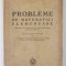 PROBLEME DE MATEMATICI ELEMENTARE ORDONATE PE CLASE LICEALE , DUPA PROGRAMA ANALITICA DIN 1934 de SILVIA L .CREANGA , 1943 , COTOR UZAT