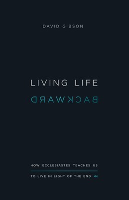 Living Life Backward: How Ecclesiastes Teaches Us to Live in Light of the End foto