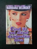 BARBARA DELINSKY - CAND ITI VOI DARUI DRAGOSTEA MEA