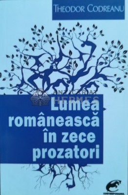 Lumea romaneasca in zece prozatori - 2017 - Theodor Codreanu (A68) foto