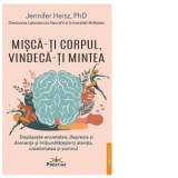 Misca-ti corpul, vindeca-ti mintea. Depaseste anxietatea, depresia si dementa si imbunatateste-ti atentia, creativitatea si somnul - Ada Gherase, Jenn
