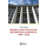 Regimul post-totalitar din Republica Moldova (1990 &ndash; 2012) - Dorin Cimpoesu