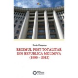 Regimul post-totalitar din Republica Moldova (1990 &ndash; 2012) - Dorin Cimpoesu