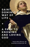 Saint Dominic&#039;s Way of Life: A Path to Knowing and Loving God