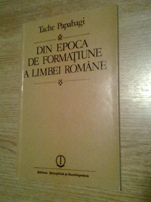 Tache Papahagi - Din epoca de formatiune a limbei romane (1985) foto