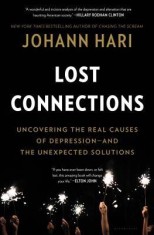 Lost Connections: Uncovering the Real Causes of Depression - And the Unexpected Solutions