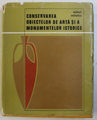 CONSERVAREA OBIECTELOR DE ARTA SI A MONUMENTELOR ISTORICE de MIHAIL MIHALCU , 1970 foto