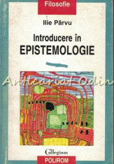 Introducere In Epistemologie - Ilie Parvu foto