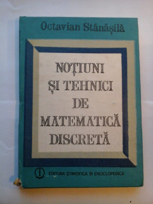 NOTIUNI SI TEHNICI DE MATEMATICA DISCRETA - Octavian Stanasila -