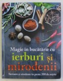 MAGIE IN BUCATARIE CU IERBURI SI MIRODENII , SAVOARE SI SANATATE IN PESTE 200 DE RETETE , 2017
