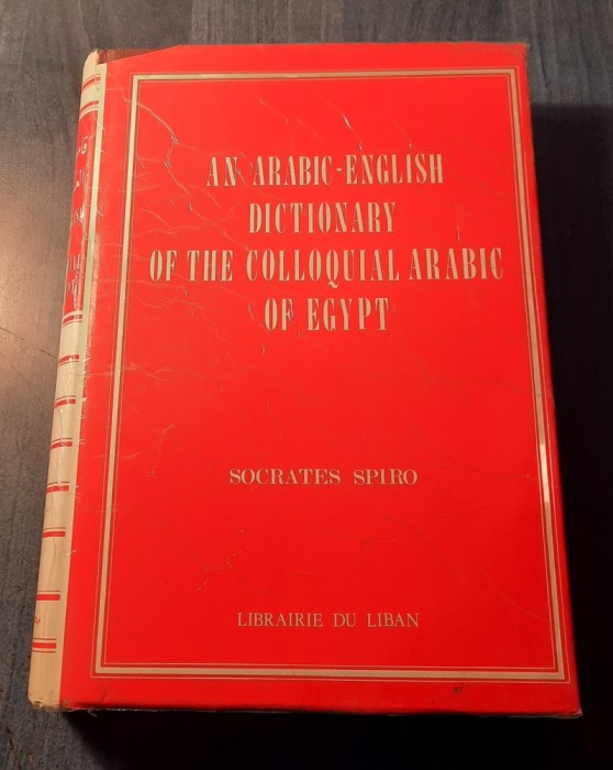 An Arabic - English dictionary of the colloquial arabic of Egypt Socrates Spiro