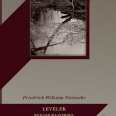 Levelek - Richard Wagnerhez, Georg Brandeshez és Jacob Burckhardthoz - Friedrich Nietzsche