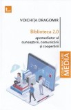 Biblioteca 2.0. Apomediator al cunoasterii, comunicarii si cooperarii - Voichita Dragomir