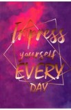 Impress Yourself Every Day