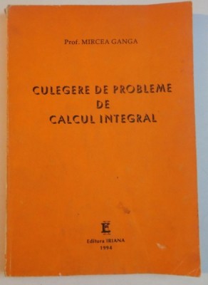 CULEGERE DE PROBLEME DE CALCUL INTEGRAL de MIRCEA GANGA , 1994 foto