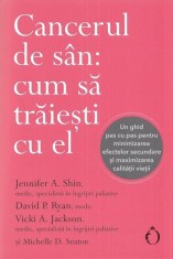 Cancerul de s&acirc;n: cum să trăiești cu el - Jennifer A. Shin, David P. Ryan, Vicki A. Jackson, Michelle D. Seaton - Omnium
