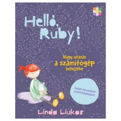 Hell&amp;oacute;, Ruby! Nagy utaz&amp;aacute;s a sz&amp;aacute;m&amp;iacute;t&amp;oacute;g&amp;eacute;p belsej&amp;eacute;be - Linda Liukas foto