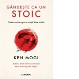 Gandeste ca un stoic. Calea antica spre o viata bine traita - Ken Mogi, Alexandru Cormos