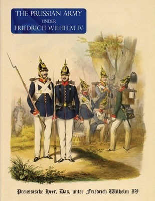 The Prussian Army (Uniform) Under Fredrich Wihelm IV: Preussische Heer, Das, unter Friedrich Wilhelm IV foto