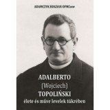 Adalberto (Wojciech) Topolinski &eacute;lete &eacute;s műve levelek t&uuml;kr&eacute;ben - Bogdan Adamczyk