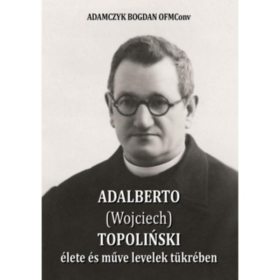 Adalberto (Wojciech) Topolinski &amp;eacute;lete &amp;eacute;s műve levelek t&amp;uuml;kr&amp;eacute;ben - Bogdan Adamczyk foto