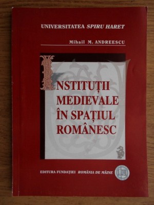 Institutii medievale in spatiul romanesc Mihail M. Andreescu foto