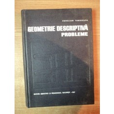 GEOMETRIE DESCRIPTIVA , PROBLEME , ED. a II a de AURELIAN TANASESCU , Bucuresti 1967
