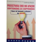 Steve Parks - Proiectarea unei noi afaceri saptamana cu saptamana (Editia: 2006)