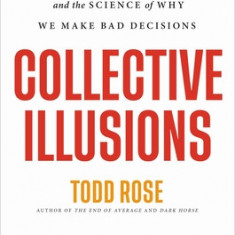 Collective Illusions: Conformity, Complicity, and the Science of Why We Make Bad Decisions