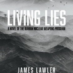 Living Lies, 1: A Novel of the Iranian Nuclear Weapons Program