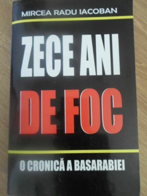 ZECE ANI DE FOC. O CRONICA A BASARABIEI 1990-2000-MIRCEA RADU IACOBAN-232703 foto