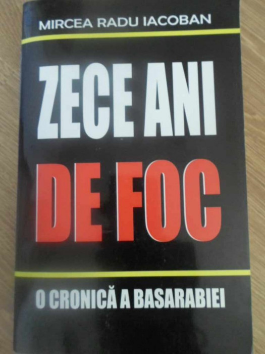 ZECE ANI DE FOC. O CRONICA A BASARABIEI 1990-2000-MIRCEA RADU IACOBAN-232703