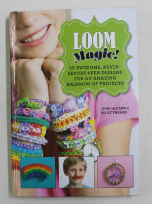 LOOM MAGIC ! 25 AWESOME , NEVER - BEFORE -SEEN DESIGNS FOR AN AMAZING RAINBOW OF PROJECTS by JOHN McCANN and BECKY THOMAS , 2013 foto