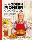 The Modern Pioneer Cookbook: Seasonal Ingredients and Traditional Techniques