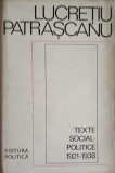 Texte Social-Politice 1921-1938 - Lucretiu Patrascanu, Editura Politica 1975, Carte Istorie, Coperta Cartonata