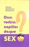 CUM VORBIM COPIILOR DESPRE SEX?-LACRAMIOARA COJOCARU-344011