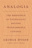 Analogia : The Emergence of Technology Beyond Programmable Control | George Dyson, 2020