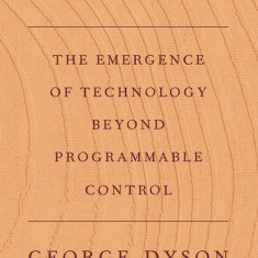Analogia : The Emergence of Technology Beyond Programmable Control | George Dyson