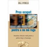Prea ocupat pentru a nu ma ruga - Bill Hybels