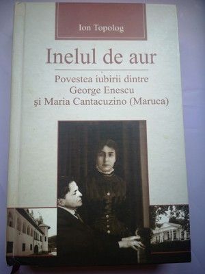 Inelul de aur sau Povestea iubirii dintre George Enescu si Maria Cantacuzino foto