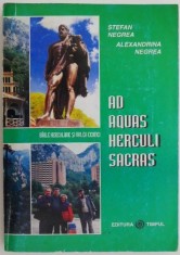 Ad Aquas Herculi Sacras. O carte despre Baile Herculane si bazinul Cernei insotita de 35 itinerare &ndash; Stefan Negrea, Alexandrina Negrea