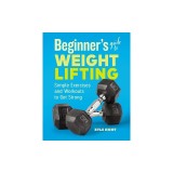 Beginner's Guide to Weight Lifting: Simple Exercises and Workouts to Get Strong