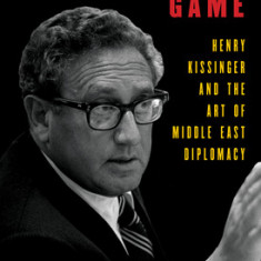 Master of the Game: Henry Kissinger and the Art of Middle East Diplomacy