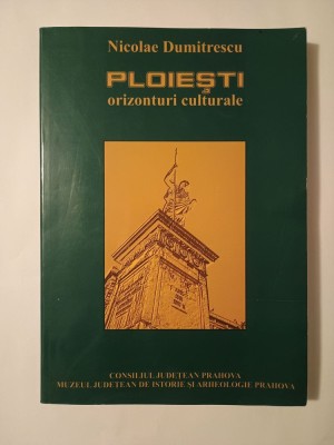 Nicolae Dumitrescu - Ploiești - orizonturi culturale (de ieri și de azi) foto