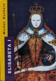 Michel Duchein - Elisabeta I a Angliei. Putere si seductie