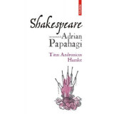 Shakespeare interpretat. Titus Andronicus &bull; Hamlet - Adrian Papahagi