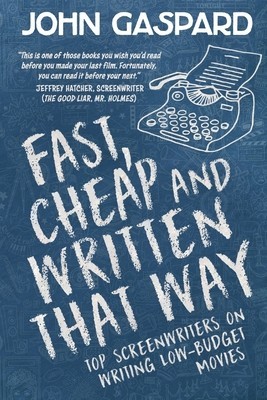 Fast, Cheap &amp;amp; Written That Way: Top Screenwriters on Writing for Low-Budget Movies
